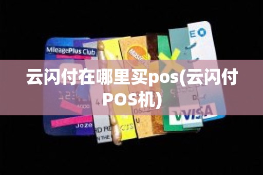 云闪付在哪里买pos(云闪付POS机)