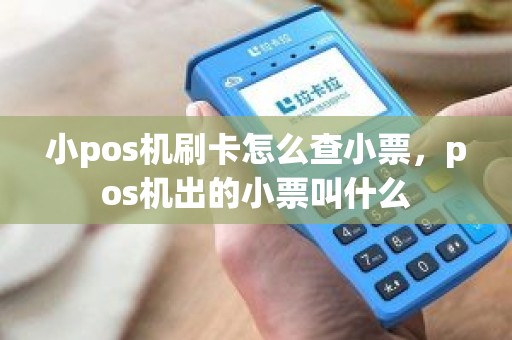 小pos机刷卡怎么查小票，pos机出的小票叫什么