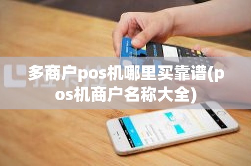 多商户pos机哪里买靠谱(pos机商户名称大全)