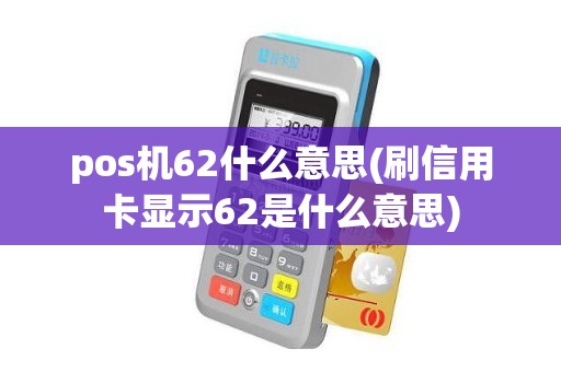 pos机62什么意思(刷信用卡显示62是什么意思)