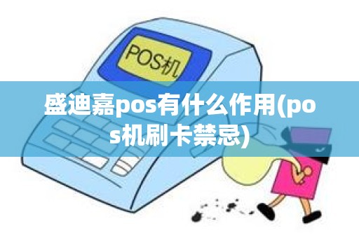 盛迪嘉pos有什么作用(pos机刷卡禁忌)