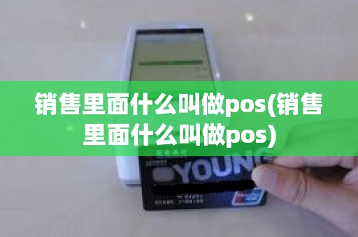 销售里面什么叫做pos(销售里面什么叫做pos)