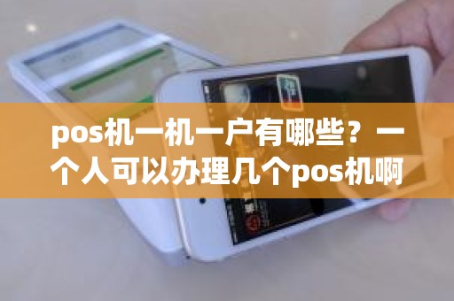 pos机一机一户有哪些？一个人可以办理几个pos机啊