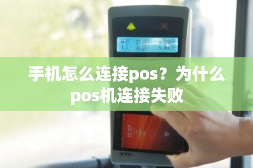 手机怎么连接pos？为什么pos机连接失败