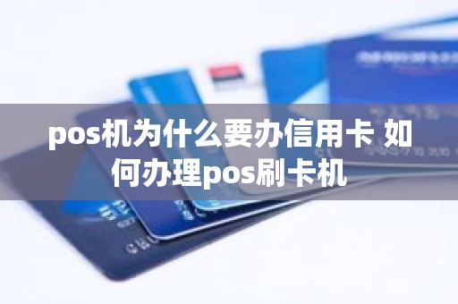 pos机为什么要办信用卡 如何办理pos刷卡机