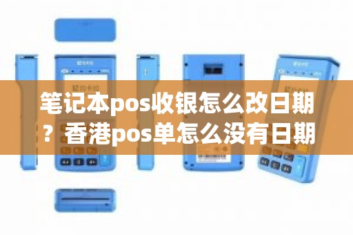 笔记本pos收银怎么改日期？香港pos单怎么没有日期