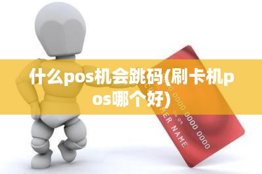 什么pos机会跳码(刷卡机pos哪个好)