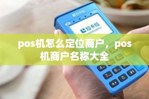 pos机怎么定位商户，pos机商户名称大全