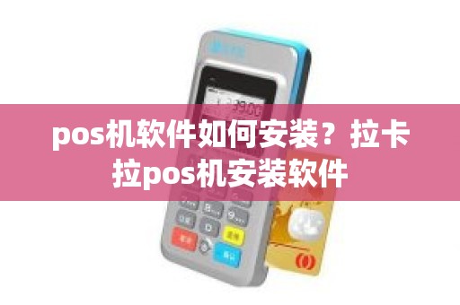 pos机软件如何安装？拉卡拉pos机安装软件