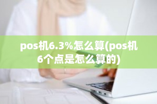 pos机6.3%怎么算(pos机6个点是怎么算的)