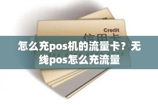 怎么充pos机的流量卡？无线pos怎么充流量