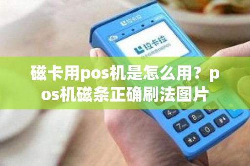 磁卡用pos机是怎么用？pos机磁条正确刷法图片