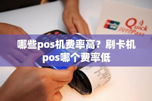 哪些pos机费率高？刷卡机pos哪个费率低