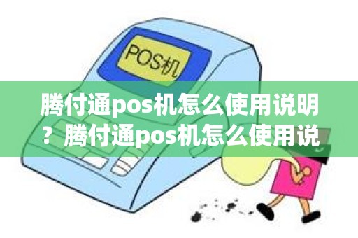 腾付通pos机怎么使用说明？腾付通pos机怎么使用说明