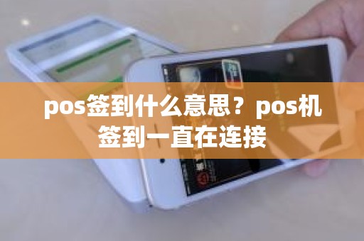 pos签到什么意思？pos机签到一直在连接