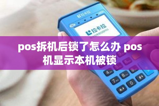 pos拆机后锁了怎么办 pos机显示本机被锁