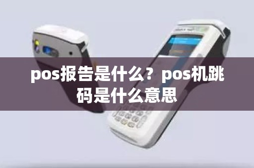 pos报告是什么？pos机跳码是什么意思