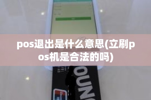 pos退出是什么意思(立刷pos机是合法的吗)