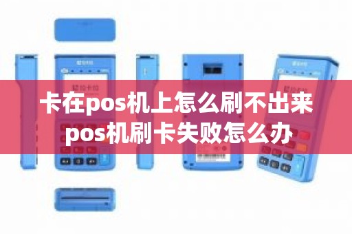 卡在pos机上怎么刷不出来 pos机刷卡失败怎么办