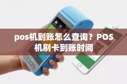 pos机到账怎么查询？POS机刷卡到账时间