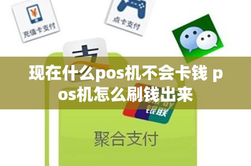 现在什么pos机不会卡钱 pos机怎么刷钱出来