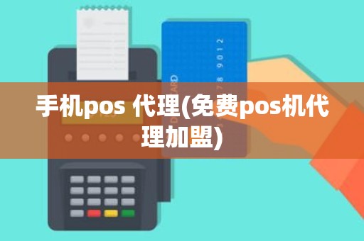 手机pos 代理(免费pos机代理加盟)