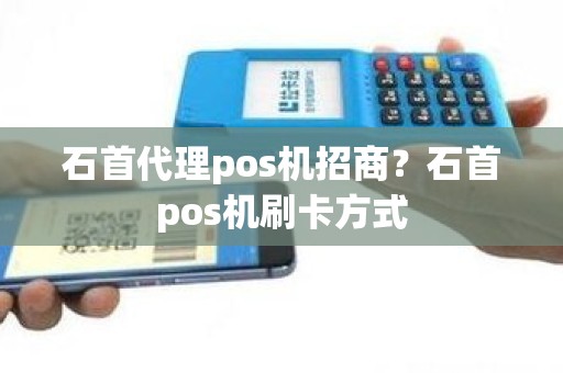 石首代理pos机招商？石首pos机刷卡方式