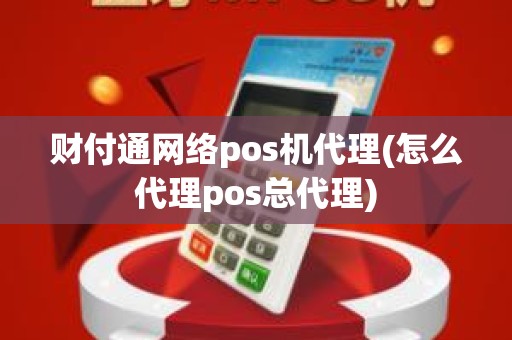 财付通网络pos机代理(怎么代理pos总代理)