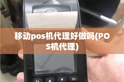 移动pos机代理好做吗(POS机代理)