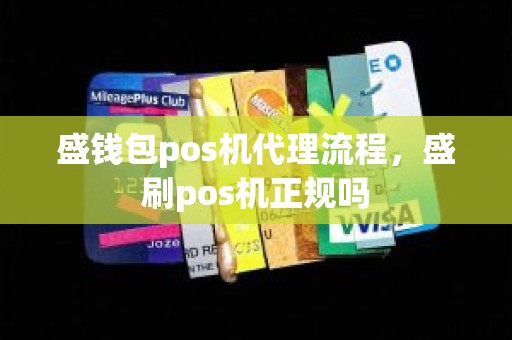 盛钱包pos机代理流程，盛刷pos机正规吗