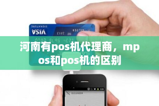 河南有pos机代理商，mpos和pos机的区别