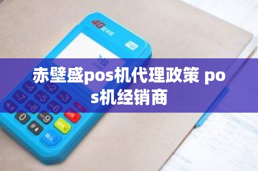 赤壁盛pos机代理政策 pos机经销商