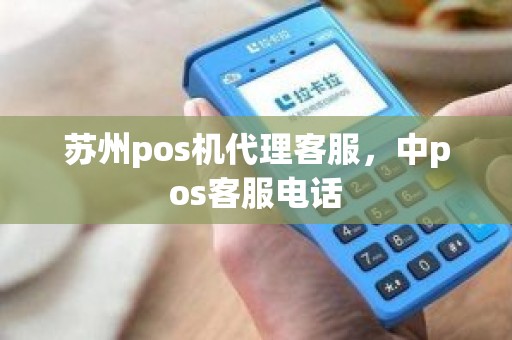 苏州pos机代理客服，中pos客服电话