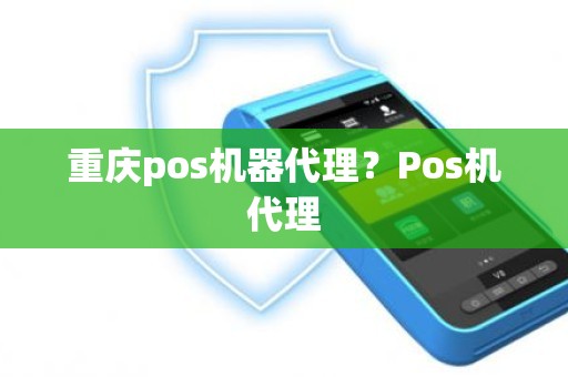 重庆pos机器代理？Pos机代理