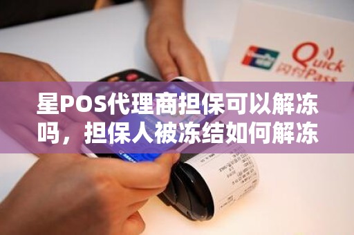 星POS代理商担保可以解冻吗，担保人被冻结如何解冻