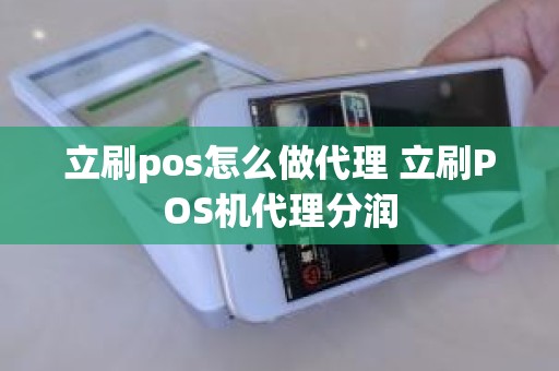 立刷pos怎么做代理 立刷POS机代理分润