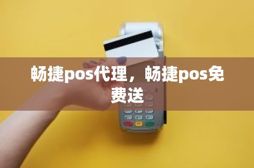 畅捷pos代理，畅捷pos免费送