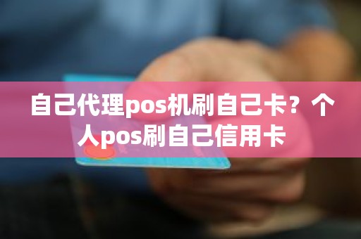 自己代理pos机刷自己卡？个人pos刷自己信用卡