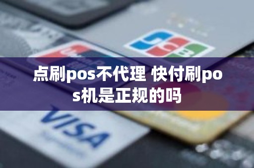 点刷pos不代理 快付刷pos机是正规的吗