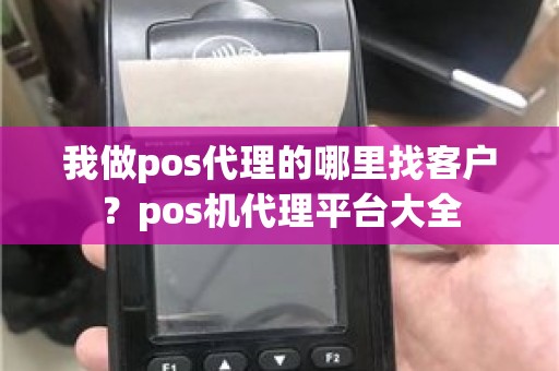 我做pos代理的哪里找客户？pos机代理平台大全