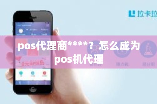 pos代理商****？怎么成为pos机代理