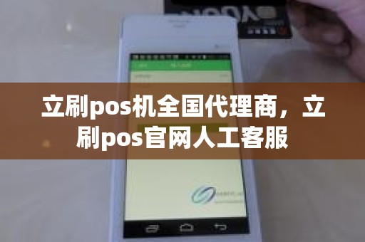 立刷pos机全国代理商，立刷pos官网人工客服