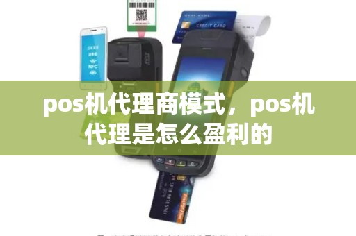 pos机代理商模式，pos机代理是怎么盈利的