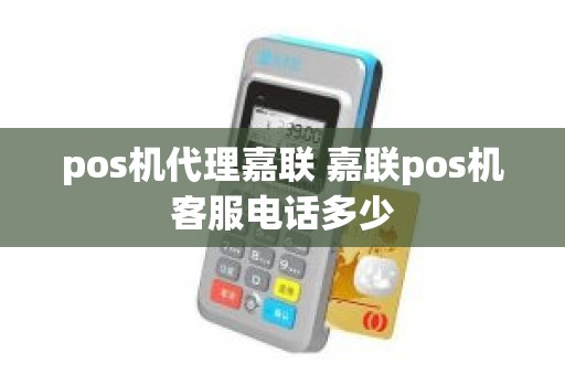 pos机代理嘉联 嘉联pos机客服电话多少