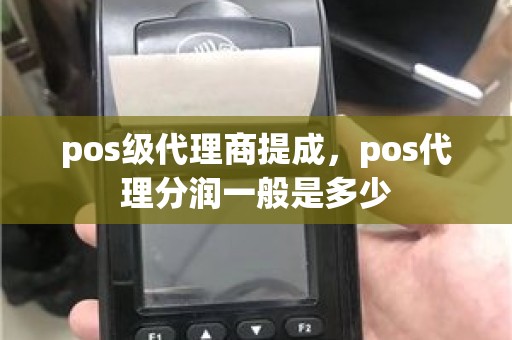 pos级代理商提成，pos代理分润一般是多少