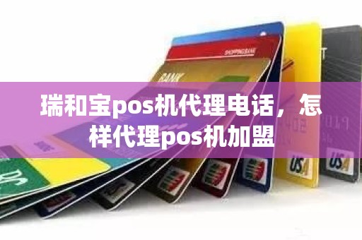 瑞和宝pos机代理电话，怎样代理pos机加盟