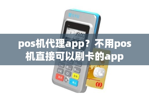 pos机代理app？不用pos机直接可以刷卡的app