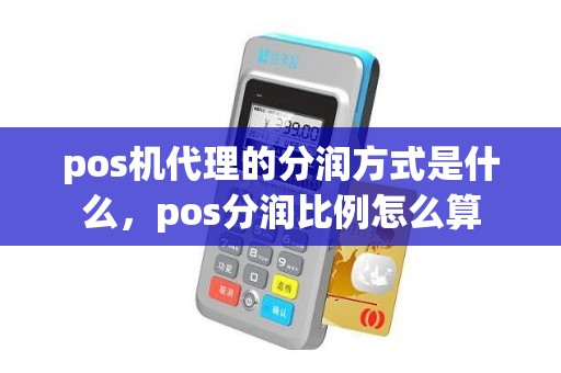 pos机代理的分润方式是什么，pos分润比例怎么算