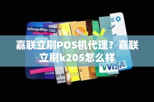 嘉联立刷POS机代理？嘉联立刷k205怎么样