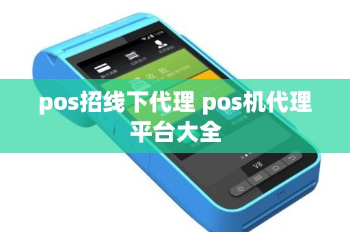 pos招线下代理 pos机代理平台大全